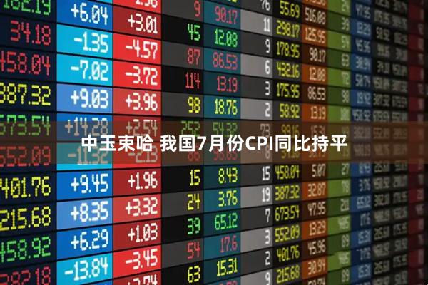 中玉束哈 我国7月份CPI同比持平